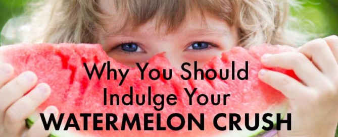 Indulge Your Watermelon Crush - Watermelon Health Benefits