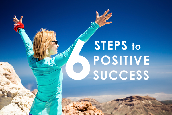 6 Steps to Positive Success