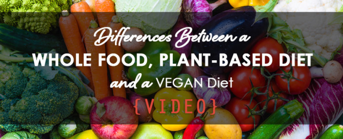 Differences Between Whole Food, Plant-Based Diet and a Vegan Diet
