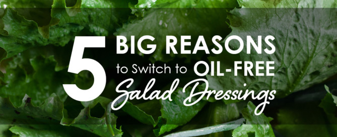 5 Big Reasons to Switch to Oil-Free Salad Dressings