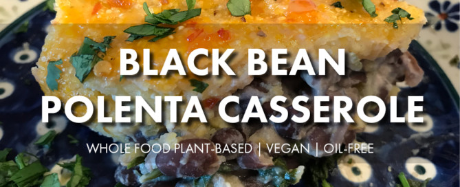 Black Bean Polenta Casserole WFPB Oil-Free Recipe