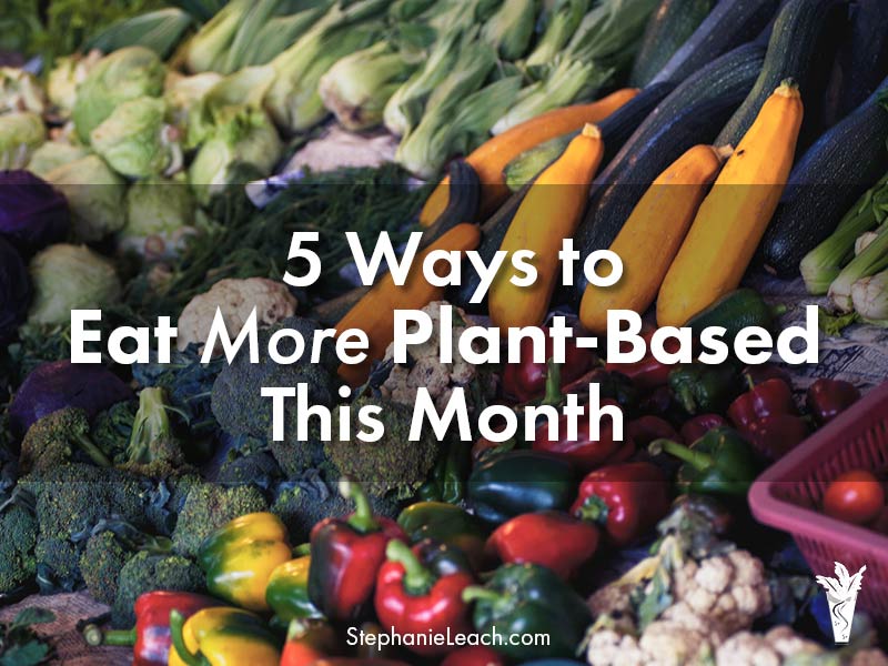 5 Ways to Eat More Plant-Based This Month