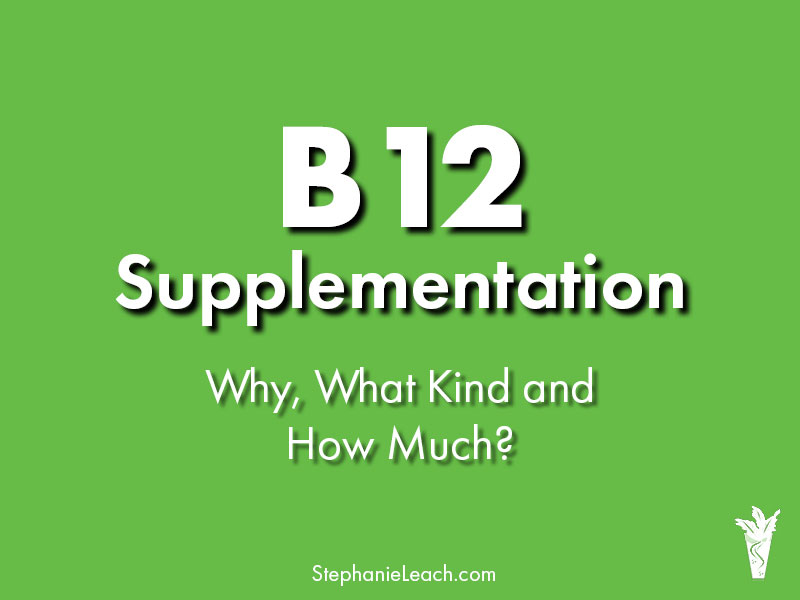 B12 Supplementation - Why, What Kind and How Much?