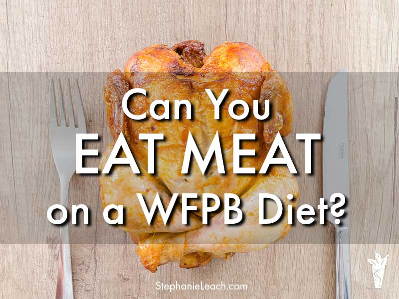 Can You Eat Meat on a Whole Food Plant-Based Diet?