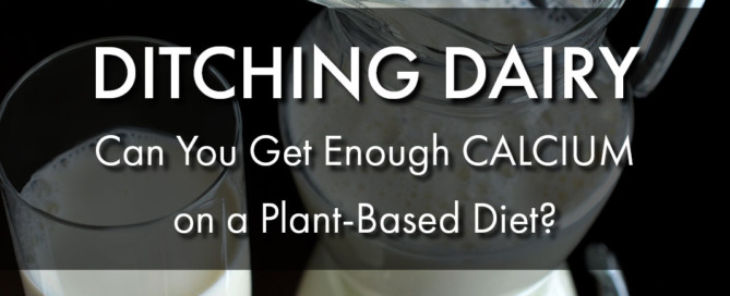 Ditching Dairy - Can You Get Enough Calcium on a Plant-Based Diet?