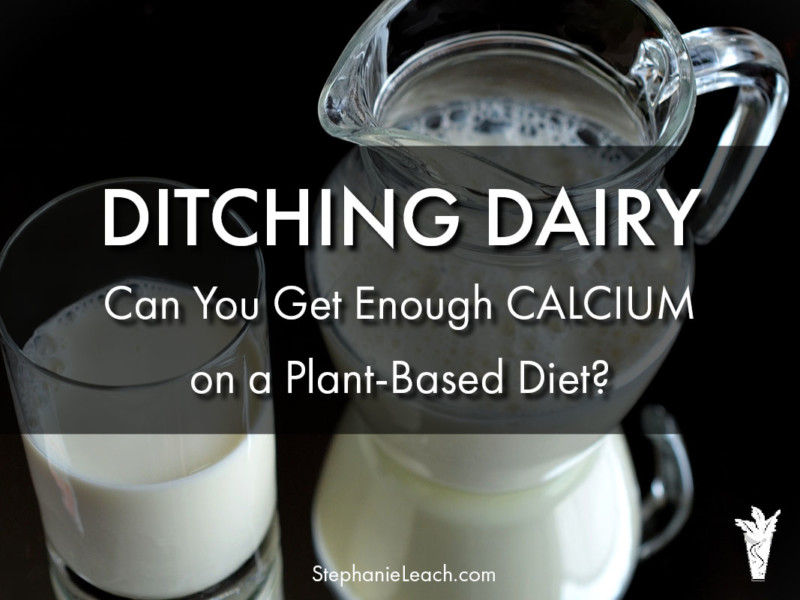 Ditching Dairy - Can You Get Enough Calcium on a Plant-Based Diet?