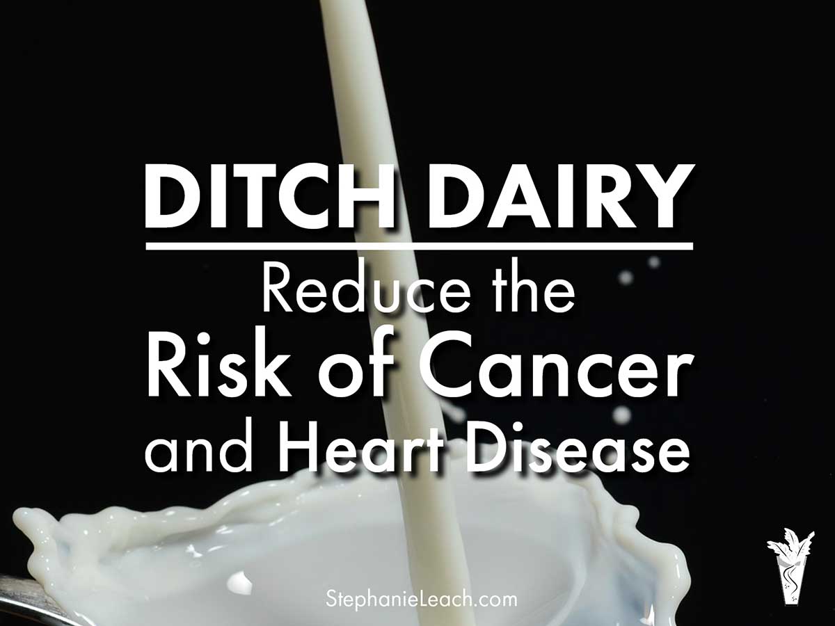 Ditch Dairy to Reduce Risk of Cancer and Heart Disease