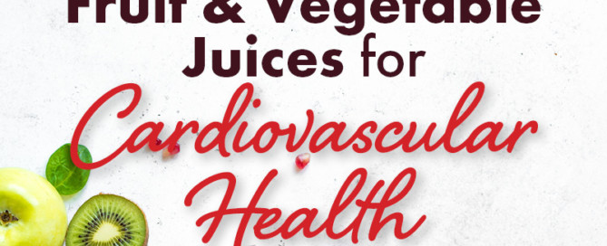 Juicing Fruit and Vegetables for Cardiovascular and Heart Health