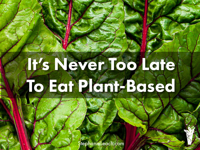 It’s Never Too Late to Eat Plant-Based